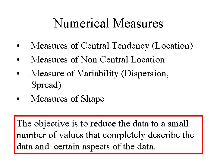 Numerical Measures • • Measures of Central Tendency (Location) Measures of Non Central Location