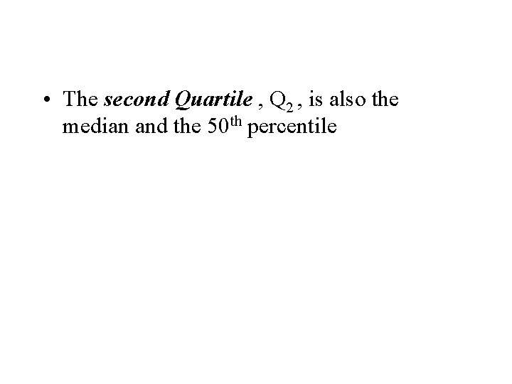  • The second Quartile , Q 2 , is also the median and