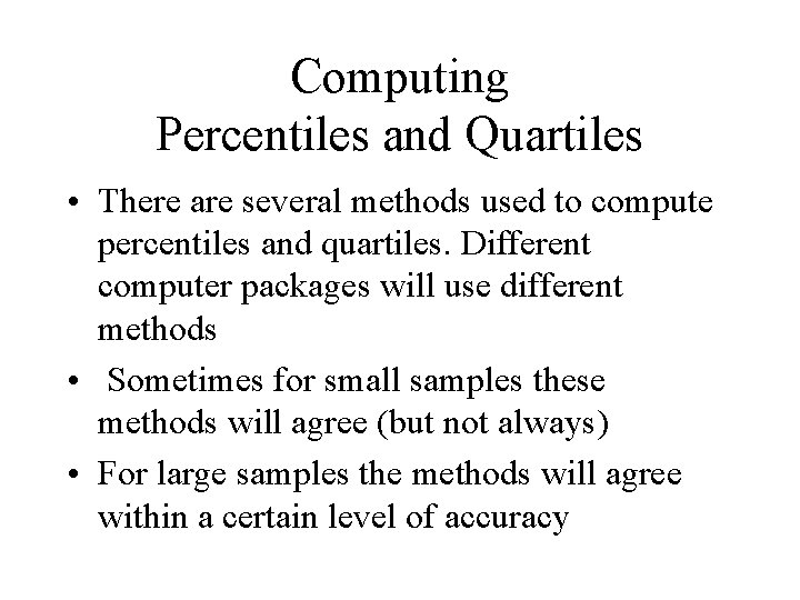 Computing Percentiles and Quartiles • There are several methods used to compute percentiles and