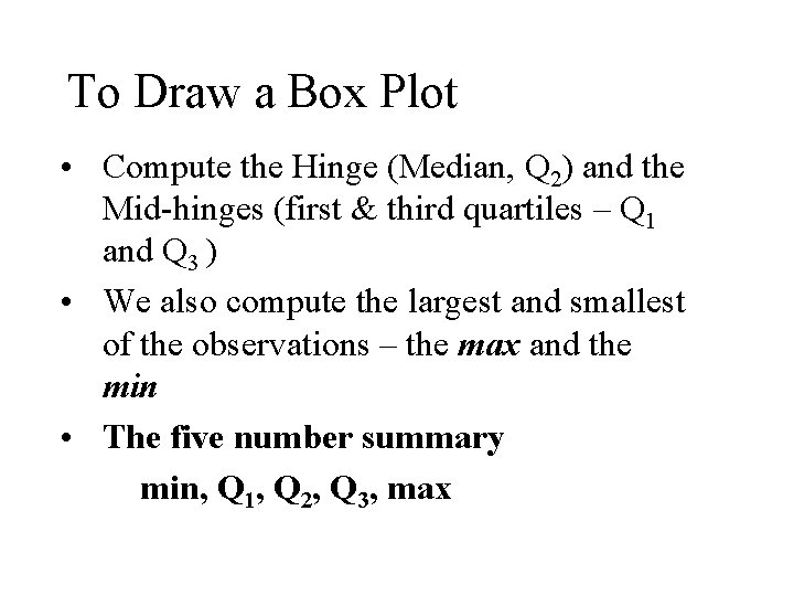 To Draw a Box Plot • Compute the Hinge (Median, Q 2) and the