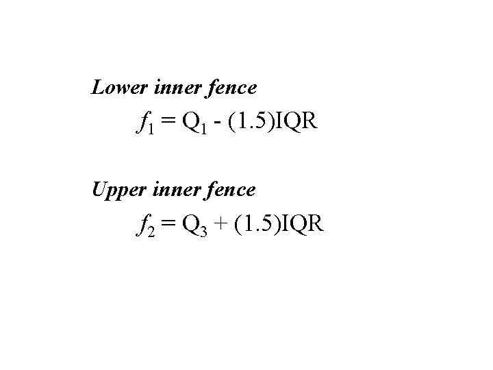 Lower inner fence f 1 = Q 1 - (1. 5)IQR Upper inner fence