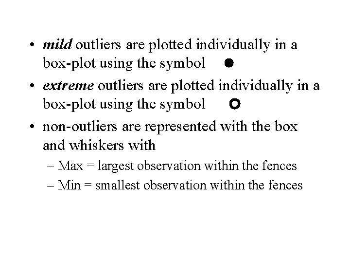  • mild outliers are plotted individually in a box-plot using the symbol •