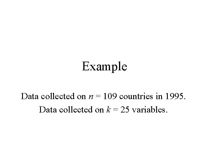 Example Data collected on n = 109 countries in 1995. Data collected on k