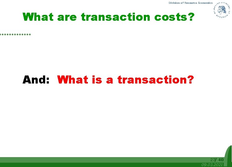 Division of Resource Economics What are transaction costs? And: What is a transaction? 27/