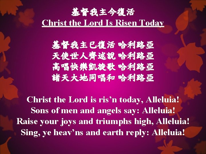 基督我主今復活 Christ the Lord Is Risen Today 基督我主已復活 哈利路亞 天使世人齊述說 哈利路亞 高唱快樂凱旋歌 哈利路亞 諸天大地同唱和