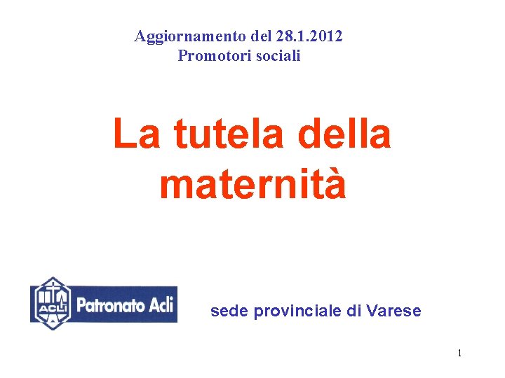 Aggiornamento del 28. 1. 2012 Promotori sociali La tutela della maternità sede provinciale di