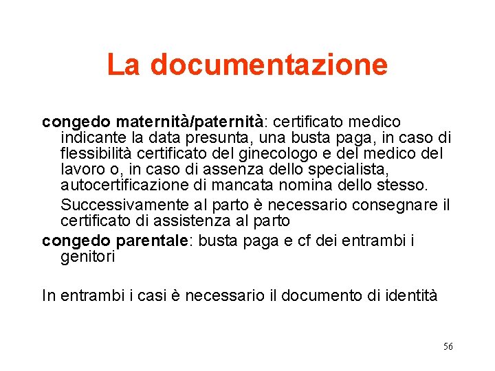 La documentazione congedo maternità/paternità: certificato medico indicante la data presunta, una busta paga, in