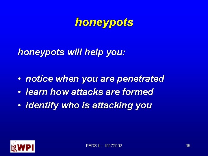 honeypots will help you: • • • notice when you are penetrated learn how