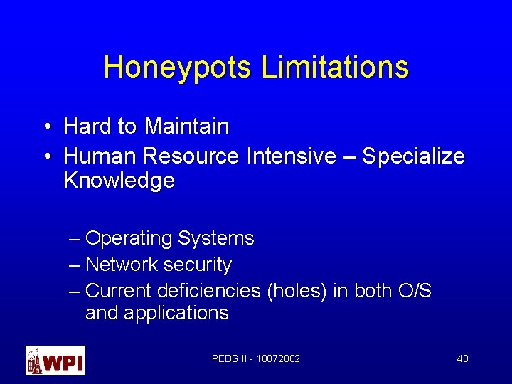 Honeypots Limitations • Hard to Maintain • Human Resource Intensive – Specialize Knowledge – Honeypots Limitations • Hard to Maintain • Human Resource Intensive – Specialize Knowledge –