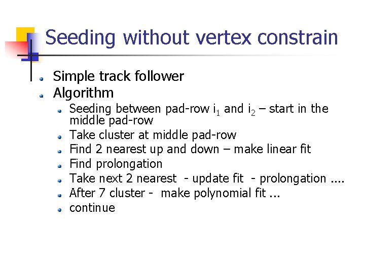 Seeding without vertex constrain Simple track follower Algorithm Seeding between pad-row i 1 and