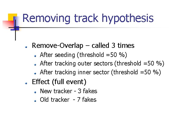 Removing track hypothesis Remove-Overlap – called 3 times After seeding (threshold =50 %) After