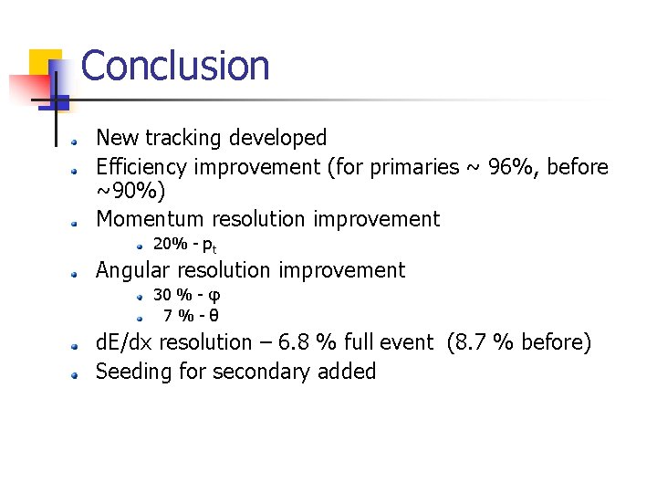 Conclusion New tracking developed Efficiency improvement (for primaries ~ 96%, before ~90%) Momentum resolution