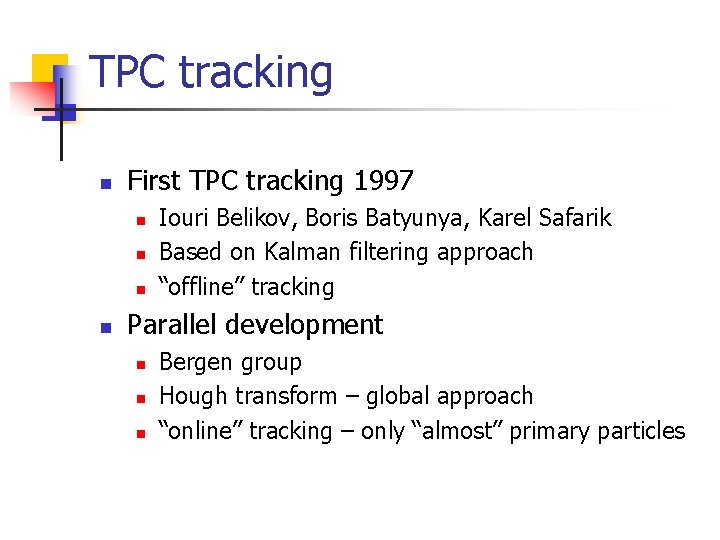 TPC tracking n First TPC tracking 1997 n n Iouri Belikov, Boris Batyunya, Karel