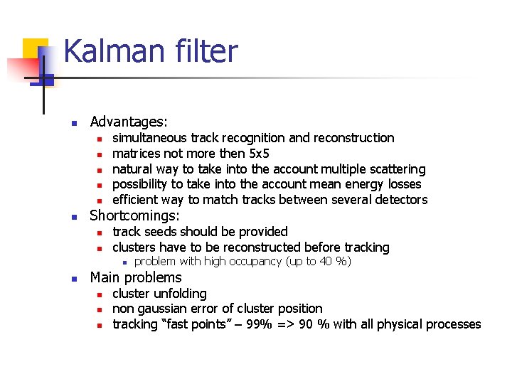 Kalman filter n Advantages: n n n simultaneous track recognition and reconstruction matrices not