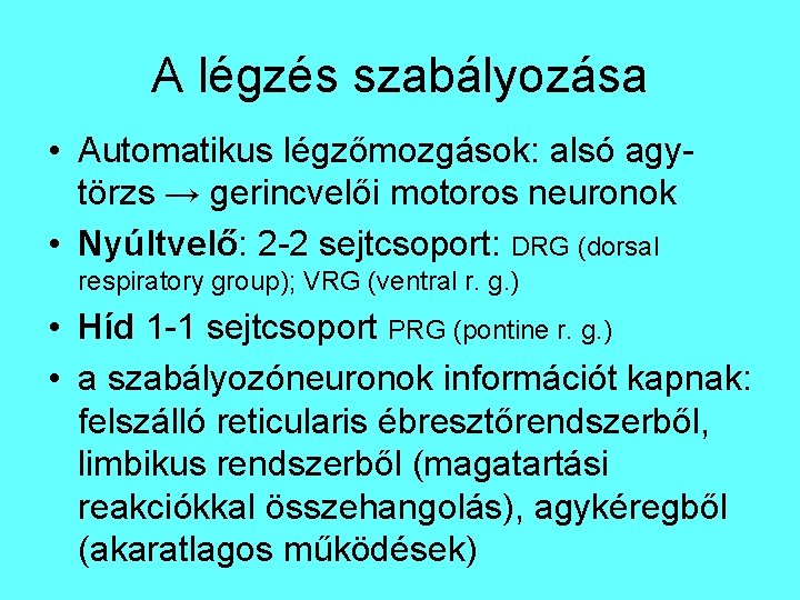 A légzés szabályozása • Automatikus légzőmozgások: alsó agytörzs → gerincvelői motoros neuronok • Nyúltvelő: