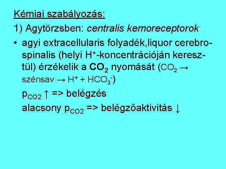 Kémiai szabályozás: 1) Agytörzsben: centralis kemoreceptorok • agyi extracellularis folyadék, liquor cerebrospinalis (helyi H+-koncentrációján