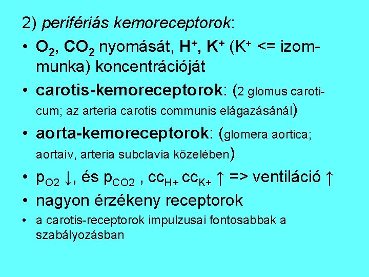 2) perifériás kemoreceptorok: • O 2, CO 2 nyomását, H+, K+ (K+ <= izommunka)