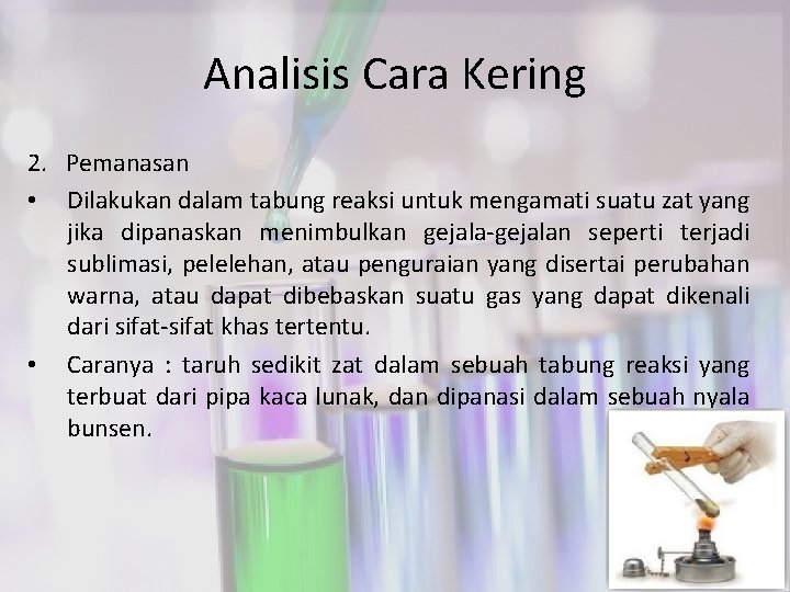 Analisis Cara Kering 2. Pemanasan • Dilakukan dalam tabung reaksi untuk mengamati suatu zat