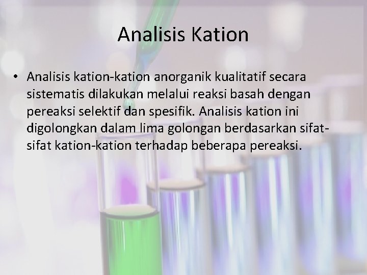Analisis Kation • Analisis kation-kation anorganik kualitatif secara sistematis dilakukan melalui reaksi basah dengan