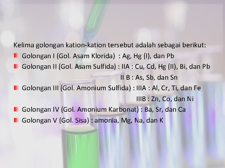 Kelima golongan kation-kation tersebut adalah sebagai berikut: Golongan I (Gol. Asam Klorida) : Ag,