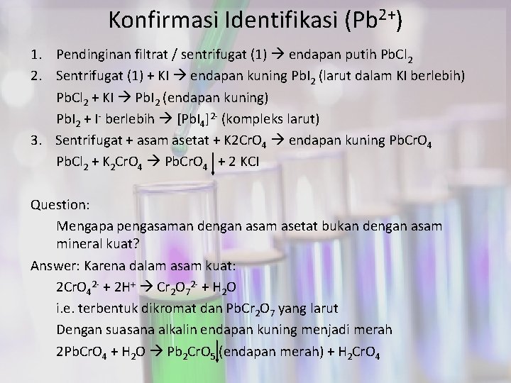 Konfirmasi Identifikasi (Pb 2+) 1. Pendinginan filtrat / sentrifugat (1) endapan putih Pb. Cl