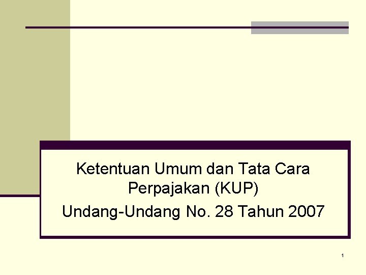 Ketentuan Umum dan Tata Cara Perpajakan (KUP) Undang-Undang No. 28 Tahun 2007 1 