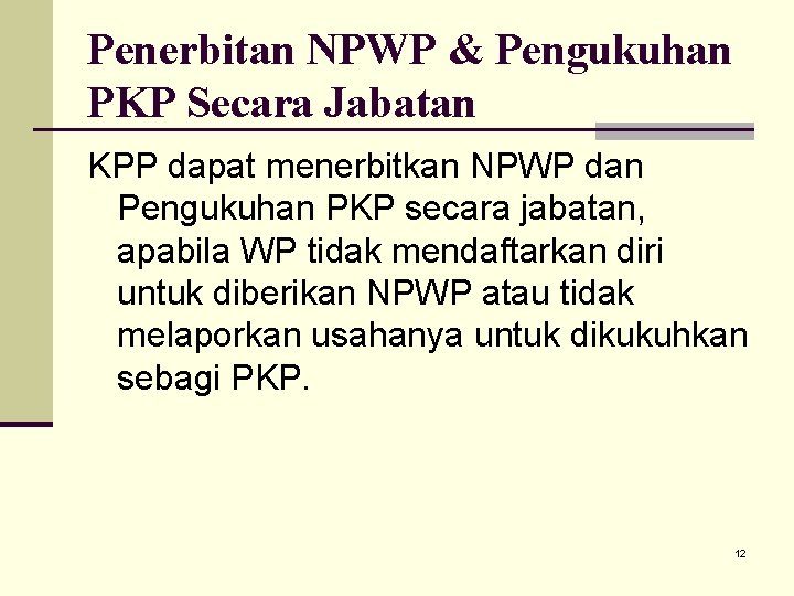 Penerbitan NPWP & Pengukuhan PKP Secara Jabatan KPP dapat menerbitkan NPWP dan Pengukuhan PKP
