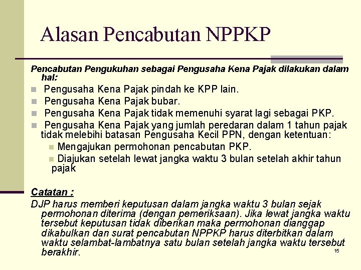 Alasan Pencabutan NPPKP Pencabutan Pengukuhan sebagai Pengusaha Kena Pajak dilakukan dalam hal: n Pengusaha