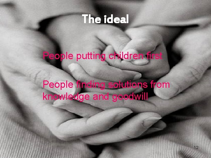 The ideal People putting children first People finding solutions from knowledge and goodwill 12