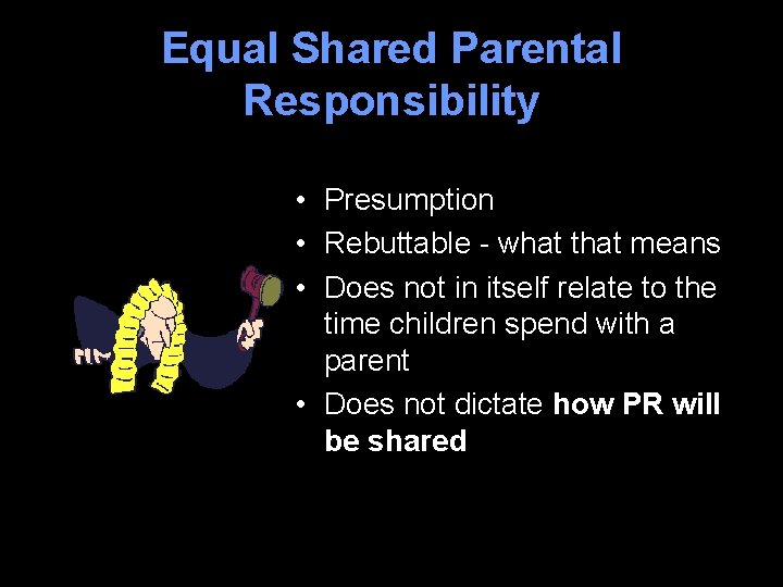 Equal Shared Parental Responsibility • Presumption • Rebuttable - what that means • Does