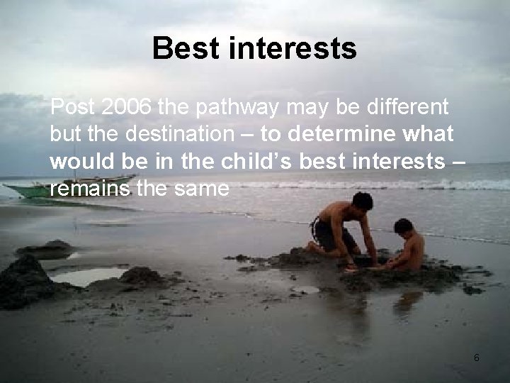 Best interests Post 2006 the pathway may be different but the destination – to