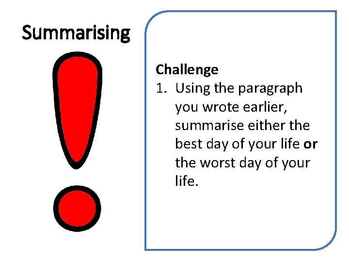Summarising Challenge 1. Using the paragraph you wrote earlier, summarise either the best day