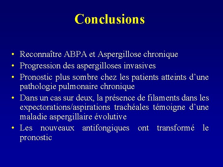 Conclusions • Reconnaître ABPA et Aspergillose chronique • Progression des aspergilloses invasives • Pronostic
