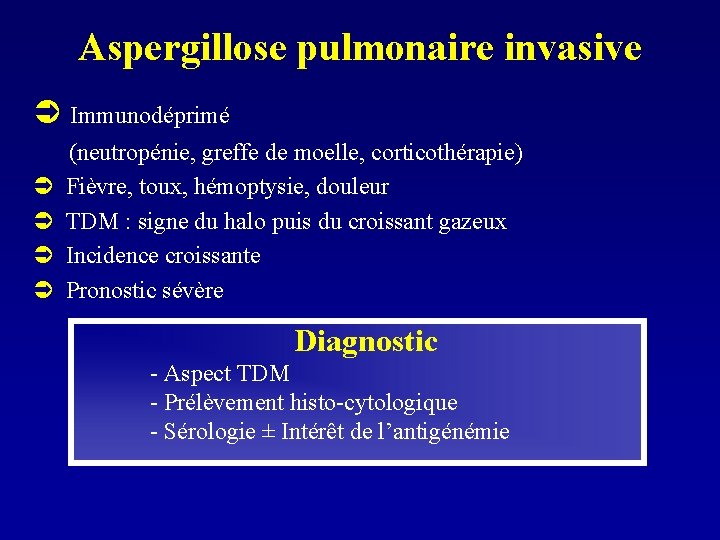 Aspergillose pulmonaire invasive Ü Immunodéprimé Ü Ü (neutropénie, greffe de moelle, corticothérapie) Fièvre, toux,