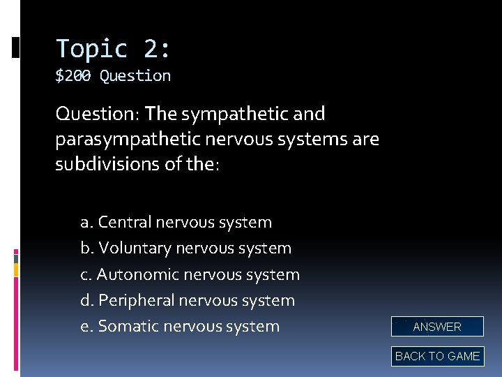 Topic 2: $200 Question: The sympathetic and parasympathetic nervous systems are subdivisions of the: Topic 2: $200 Question: The sympathetic and parasympathetic nervous systems are subdivisions of the: