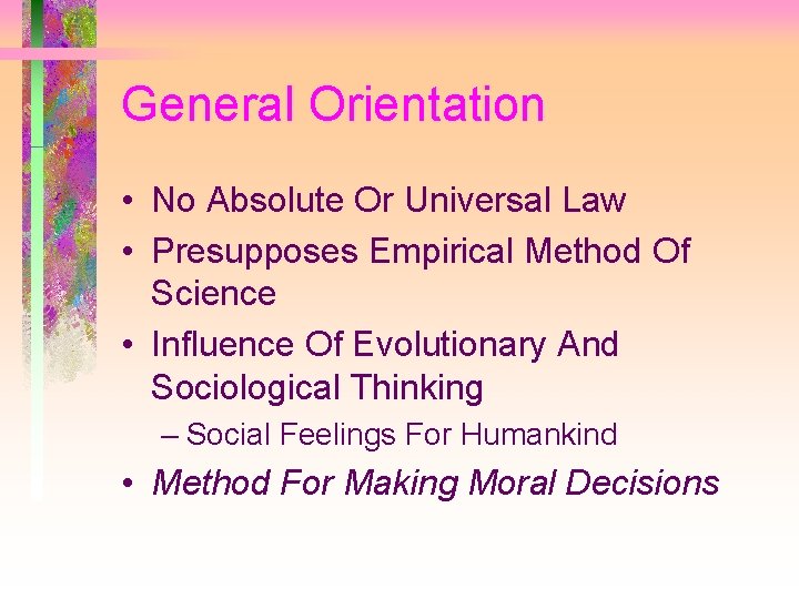General Orientation • No Absolute Or Universal Law • Presupposes Empirical Method Of Science