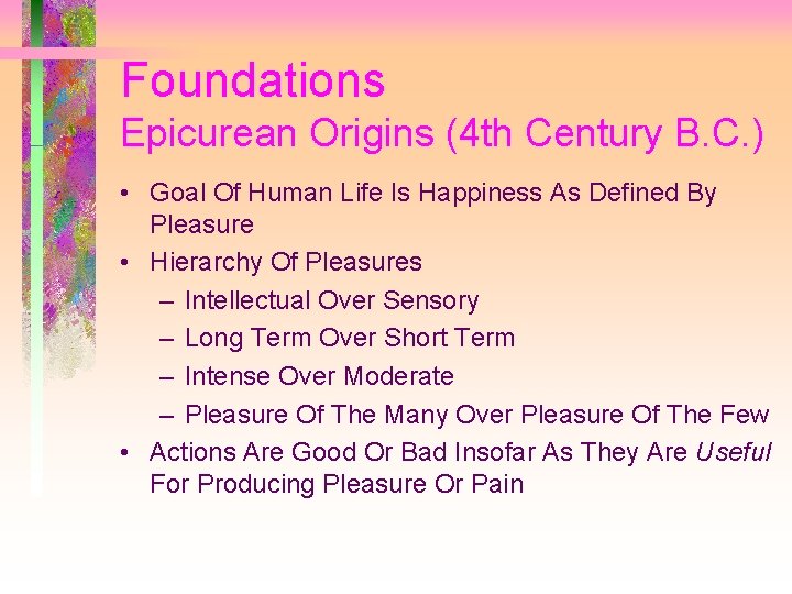 Foundations Epicurean Origins (4 th Century B. C. ) • Goal Of Human Life