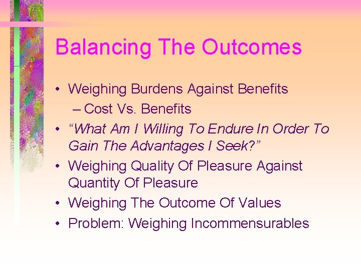 Balancing The Outcomes • Weighing Burdens Against Benefits – Cost Vs. Benefits • “What