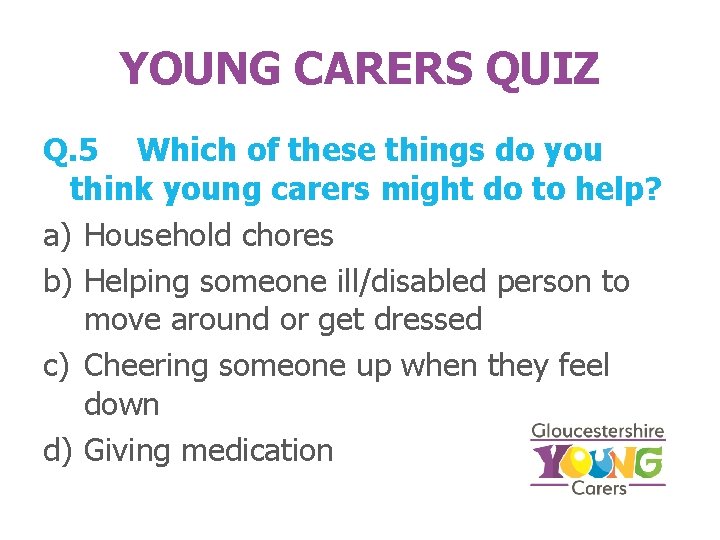 YOUNG CARERS QUIZ Q. 5 Which of these things do you think young carers