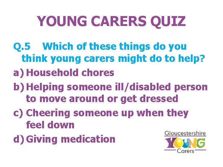 YOUNG CARERS QUIZ Q. 5 Which of these things do you think young carers