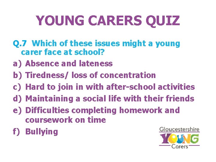 YOUNG CARERS QUIZ Q. 7 Which of these issues might a young carer face