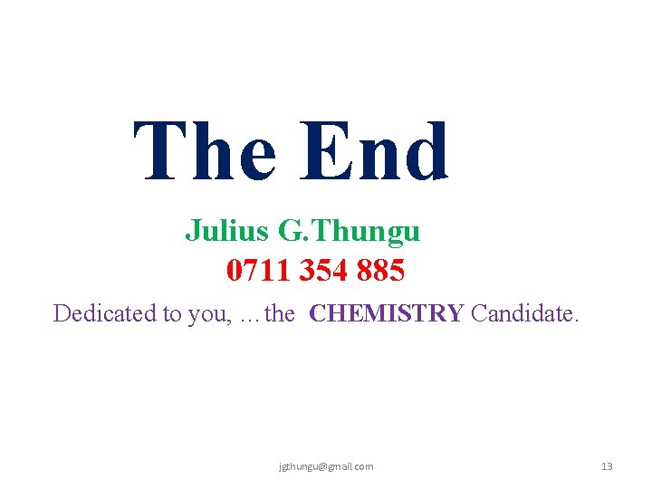 The End Julius G. Thungu 0711 354 885 Dedicated to you, …the CHEMISTRY Candidate.