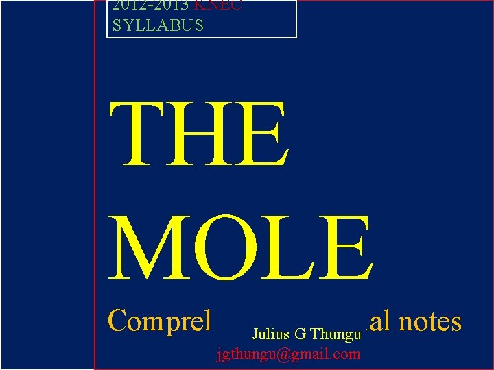 2012 -2013 KNEC SYLLABUS THE MOLE Comprehensive tutorial notes Julius G Thungu jgthungu@gmail. com