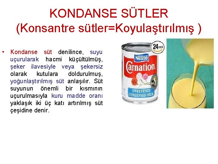 KONDANSE SÜTLER (Konsantre sütler=Koyulaştırılmış ) • Kondanse süt denilince, suyu uçurularak hacmi küçültülmüş, şeker