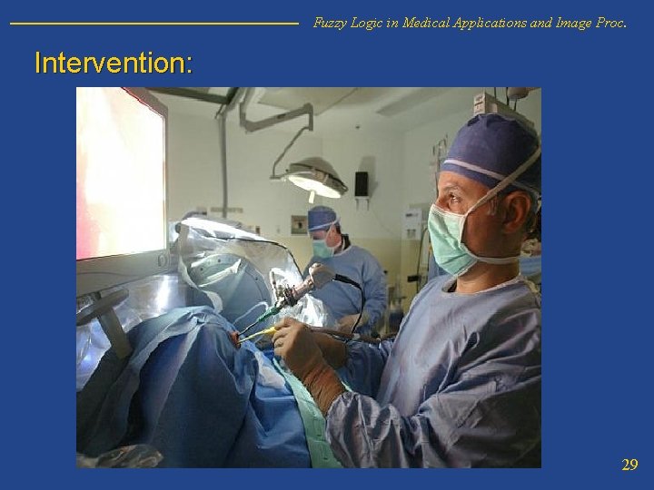 Fuzzy Logic in Medical Applications and Image Proc. Intervention: 29 