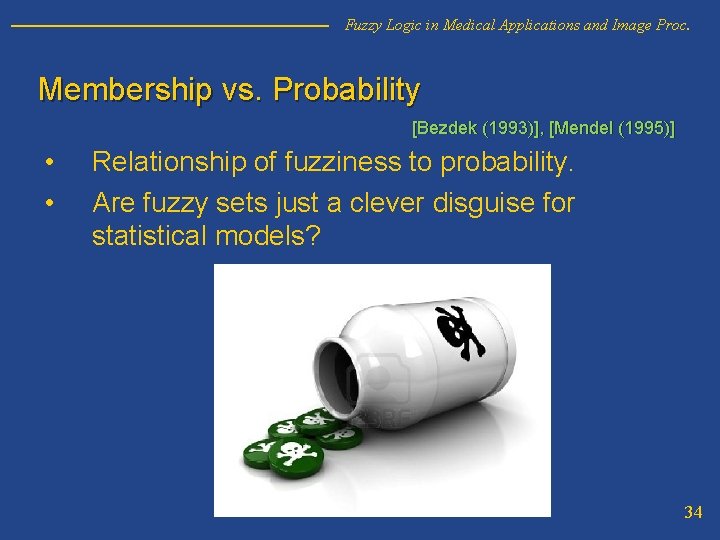 Fuzzy Logic in Medical Applications and Image Proc. Membership vs. Probability [Bezdek (1993)], [Mendel