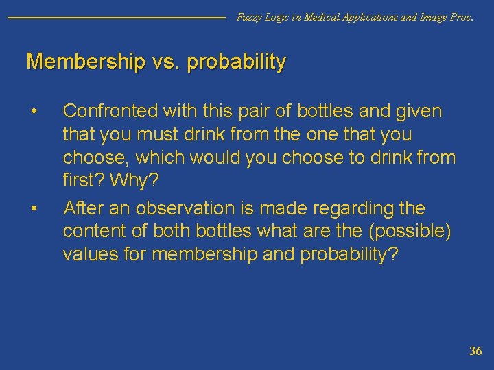 Fuzzy Logic in Medical Applications and Image Proc. Membership vs. probability • • Confronted