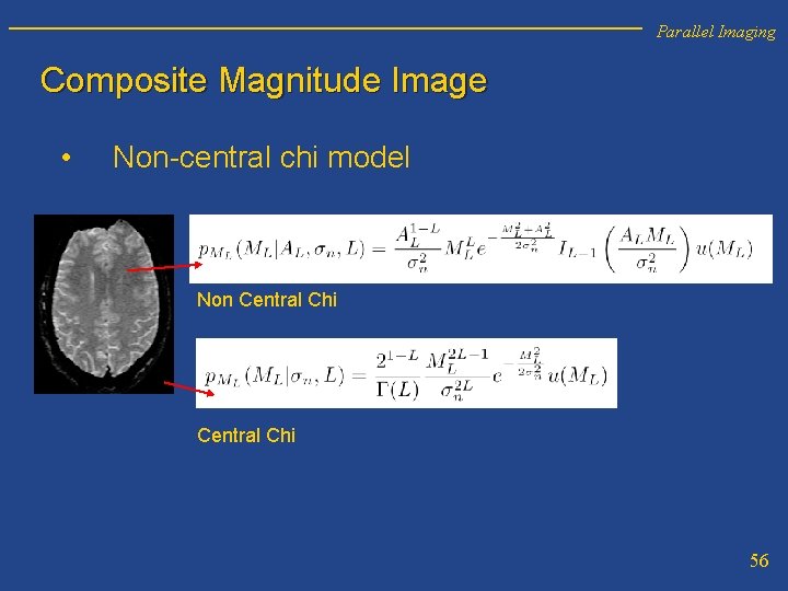 Parallel Imaging Composite Magnitude Image • Non-central chi model Non Central Chi 56 