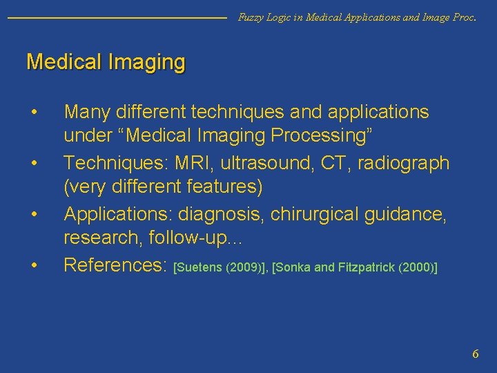Fuzzy Logic in Medical Applications and Image Proc. Medical Imaging • • Many different