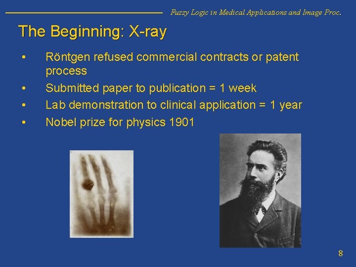 Fuzzy Logic in Medical Applications and Image Proc. The Beginning: X-ray • • Röntgen